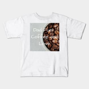 Dad's fuel: Coffee and love Kids T-Shirt